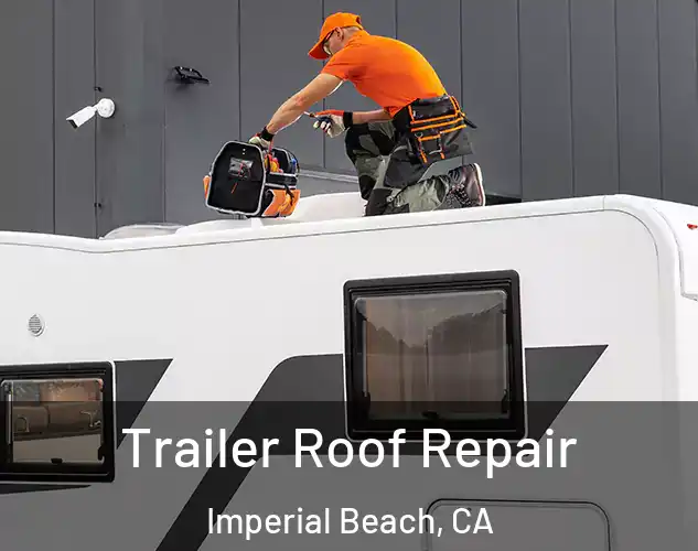  Trailer Roof Repair Imperial Beach, CA